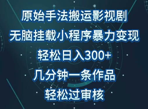 原始手法影视搬运，无脑搬运影视剧，单日收入300+，操作简单，几分钟生成一条视频，轻松过审核| 网创圈