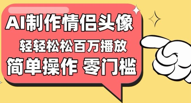 【零门槛高收益】情侣头像视频，播放量百万不是梦| 网创圈