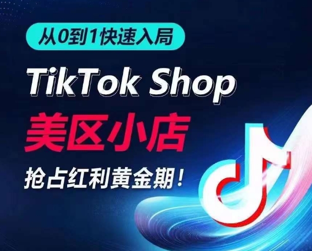 从0到1快速入局TikTok美区小店，快速抢占流量黄金期，开启日出千单之旅| 网创圈