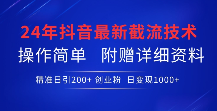 24年最新抖音截流技术，精准日引200+创业粉，操作简单附赠详细资料| 网创圈
