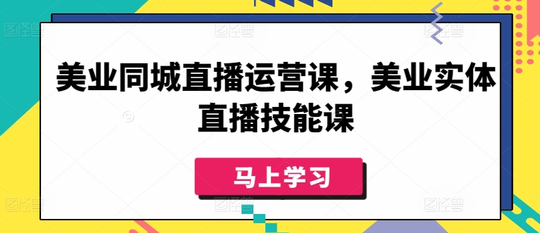 美业同城直播运营课，美业实体直播技能课| 网创圈