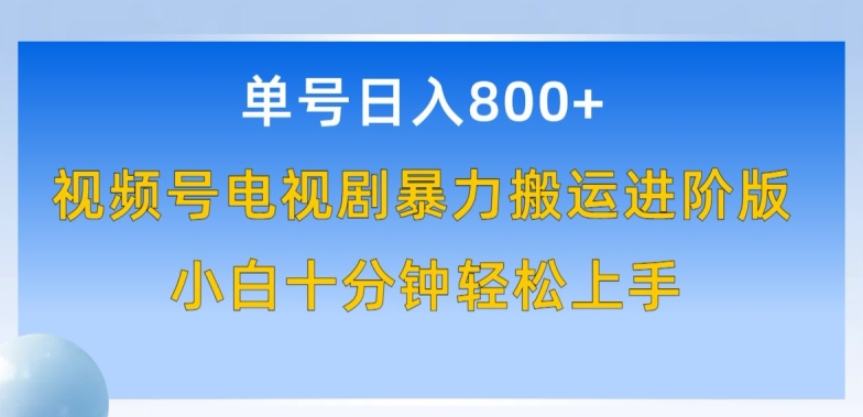 单号日赚800+，视频号电视剧暴力搬运进阶版，100%过原创，小白十分钟也能轻松入手| 网创圈