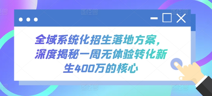 全域系统化招生落地方案，深度揭秘一周无体验转化新生400万的核心| 网创圈