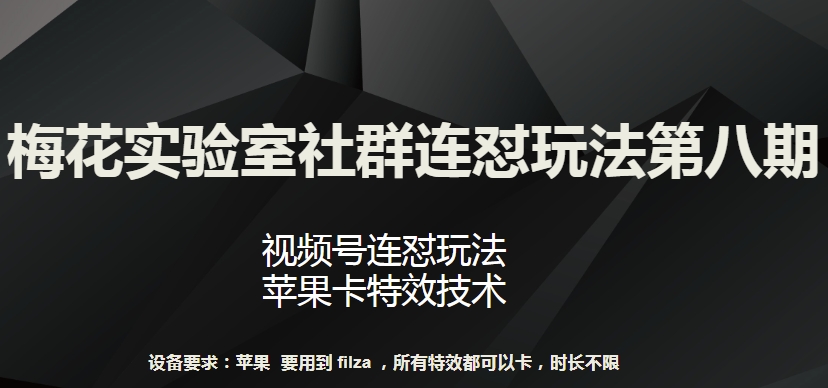 梅花实验室社群连怼玩法第八期，视频号连怼玩法 苹果卡特效技术| 网创圈