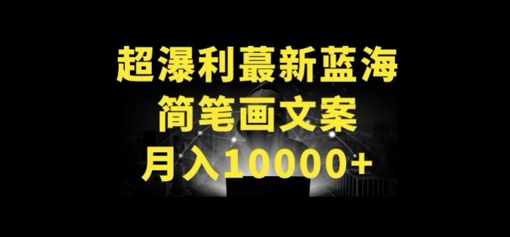 超暴利最新蓝海简笔画配加文案 月入10000+| 网创圈