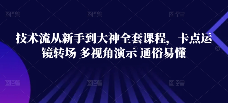 技术流从新手到大神全套课程，卡点运镜转场 多视角演示 通俗易懂| 网创圈