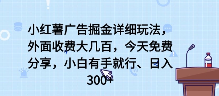小红薯广告掘金详细玩法，外面收费大几百，小白有手就行，日入300+| 网创圈