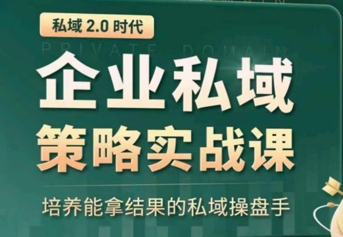 私域2.0：企业私域策略实战课，培养能拿结果的私域操盘手| 网创圈