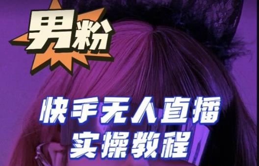 【男粉落地项目】零基础玩转男粉快手无人直播月入3w+，2023快手无人直播实操教程| 网创圈