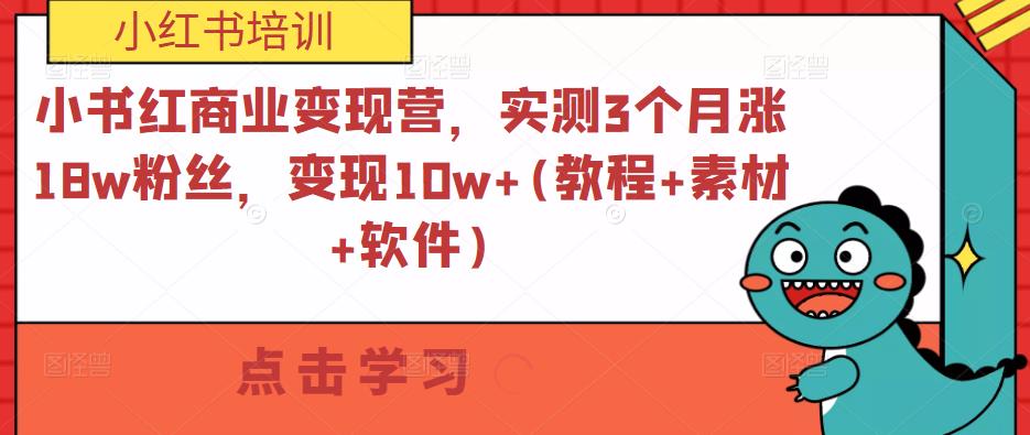 小书红商业变现营，实测3个月涨18w粉丝，变现10w+(教程+素材+软件)| 网创圈