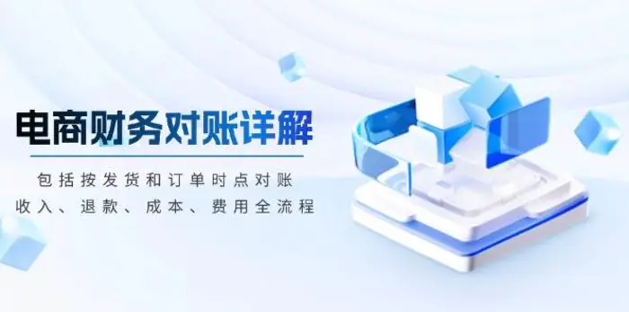 电商财务对账详解，包括按发货和订单时点对账，收入、退款、成本、费用| 网创圈