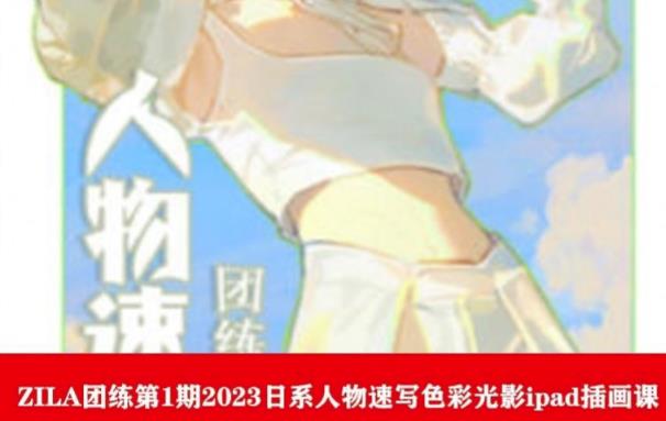 ZILA团练第1期2023日系人物速写色彩光影ipad插画课| 网创圈