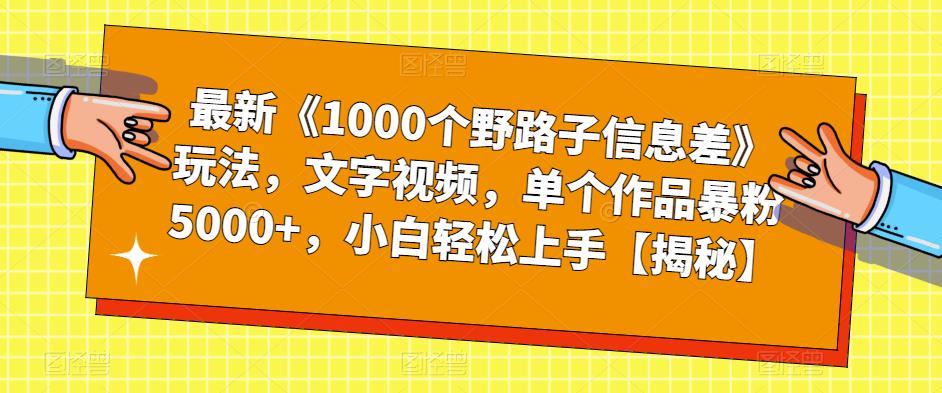 最新《1000个野路子信息差》玩法，文字视频，单个作品暴粉5000+，小白轻松上手【揭秘】| 网创圈