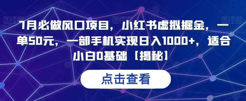 7月必做风口项目，小红书虚拟掘金，一单50元，一部手机实现日入1000+，适合小白0基础【揭秘】| 网创圈