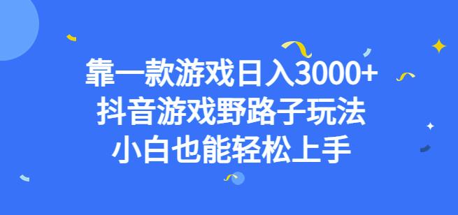 靠一款游戏日入3000+，抖音游戏野路子玩法，小白也能轻松上手【揭秘】| 网创圈