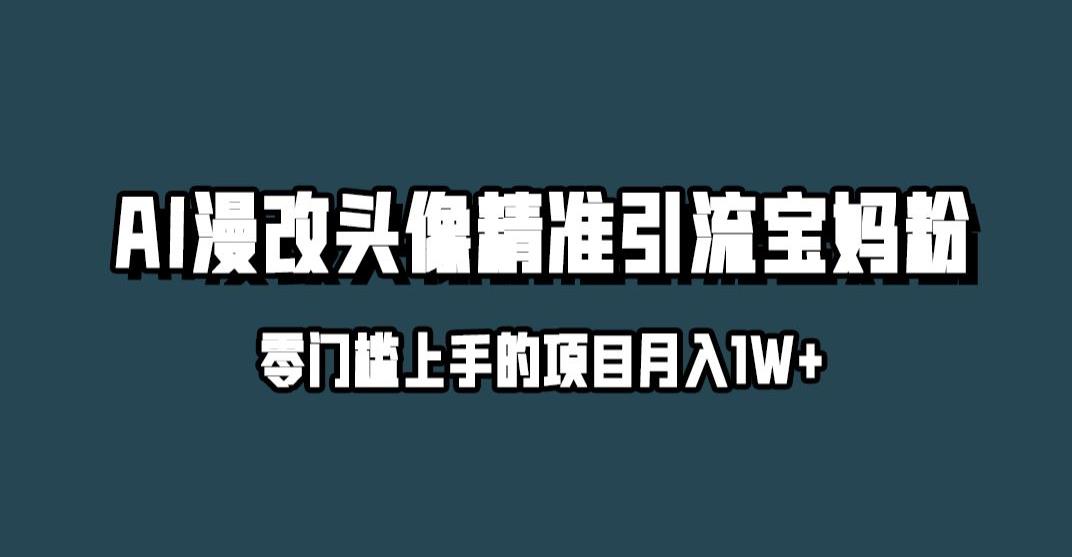 小红书最新AI漫改头像升级玩法，精准引流宝妈粉，月入1w+【揭秘】| 网创圈