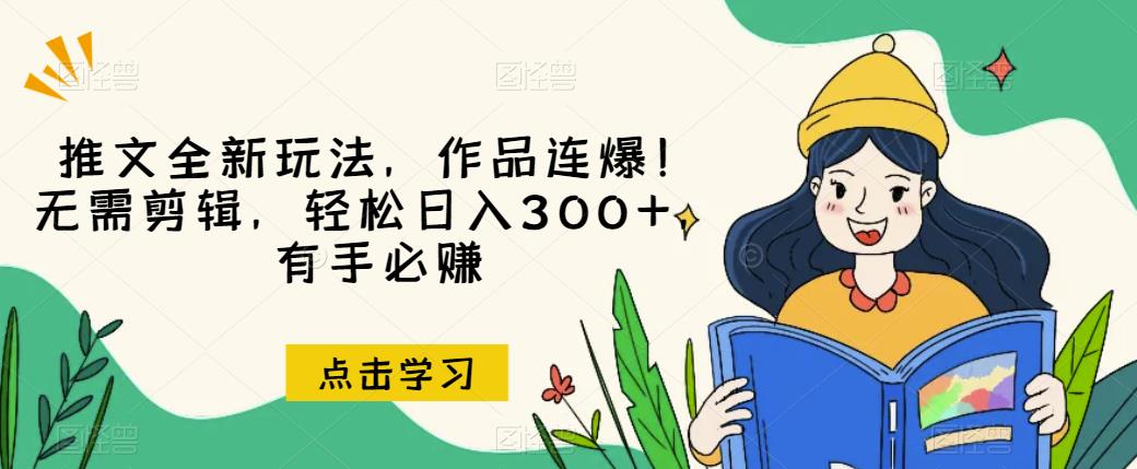 推文全新玩法，作品连爆！无需剪辑，轻松日入300+，有手必赚【揭秘】| 网创圈