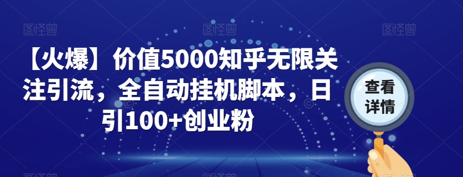 【火爆】价值5000知乎无限关注引流，全自动挂机脚本，日引100+创业粉| 网创圈