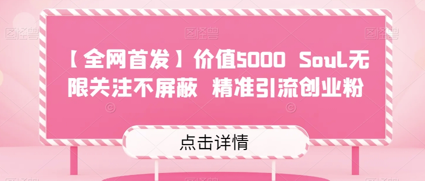 【全网首发】价值5000 Soul无限关注不屏蔽​精准引流创业粉| 网创圈