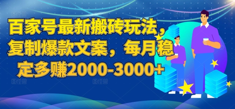 百家号最新搬砖玩法，复制爆款文案，每月稳定多赚2000-3000+【揭秘】| 网创圈