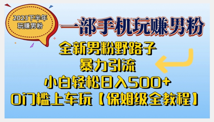 2023全新男粉野路子暴力引流，小白轻松日入500+，全新野路子玩法，0门槛上车玩【保姆级全教程】| 网创圈