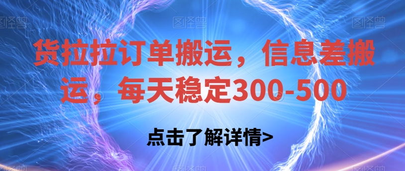 货拉拉订单搬运，信息差搬运，每天稳定300-500【揭秘】| 网创圈