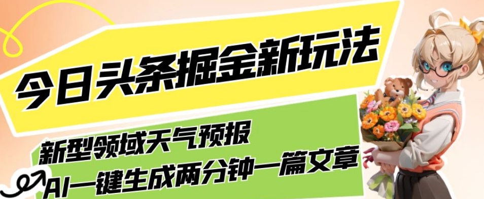 今日头条掘金新玩法，关于新型领域天气预报，AI一键生成两分钟一篇文章，复制粘贴轻松月入5000+| 网创圈