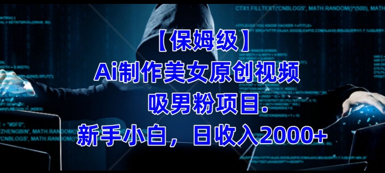 【保姆级】制作Ai美女原创视频+吸男粉项目，小白日收入2000+| 网创圈