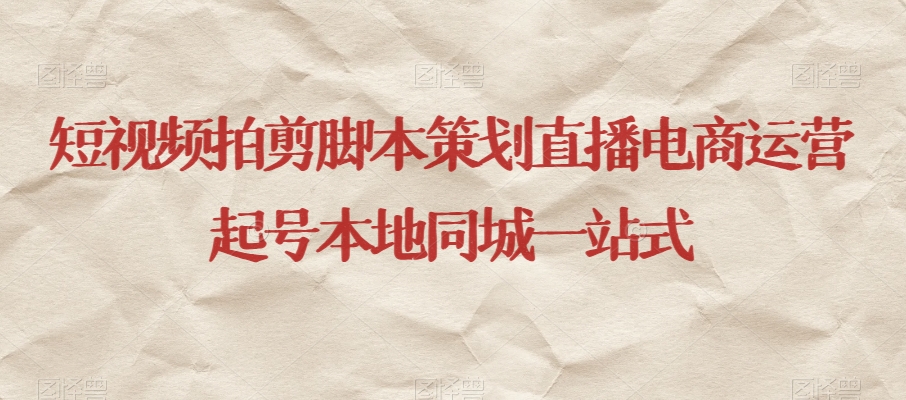 短视频拍剪脚本策划直播电商运营起号本地同城一站式| 网创圈