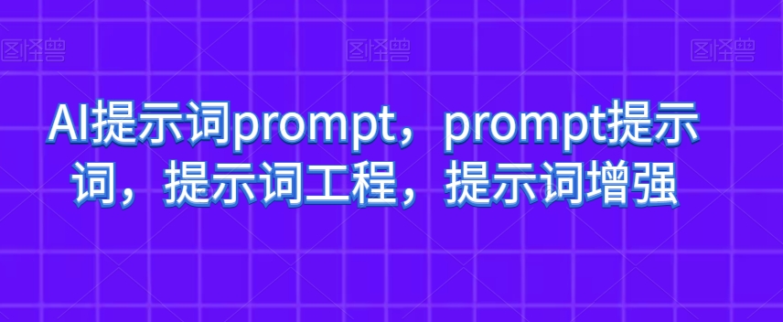 AI提示词prompt，prompt提示词，提示词工程，提示词增强| 网创圈