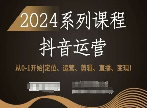 2024抖音运营全套系列课程，从0-1开始，定位、运营、剪辑、直播、变现！| 网创圈