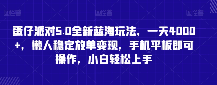 蛋仔派对5.0全新蓝海玩法，一天4000+，懒人稳定放单变现，手机平板即可操作，小白轻松上手| 网创圈