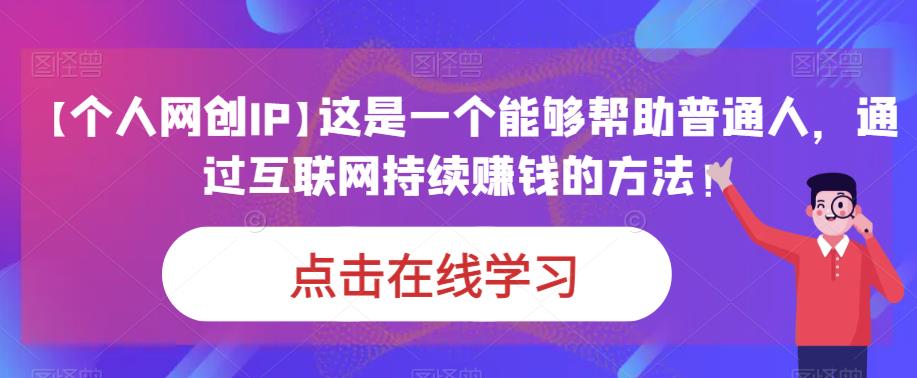 【个人网创IP】这是一个能够帮助普通人，通过互联网持续赚钱的方法！| 网创圈