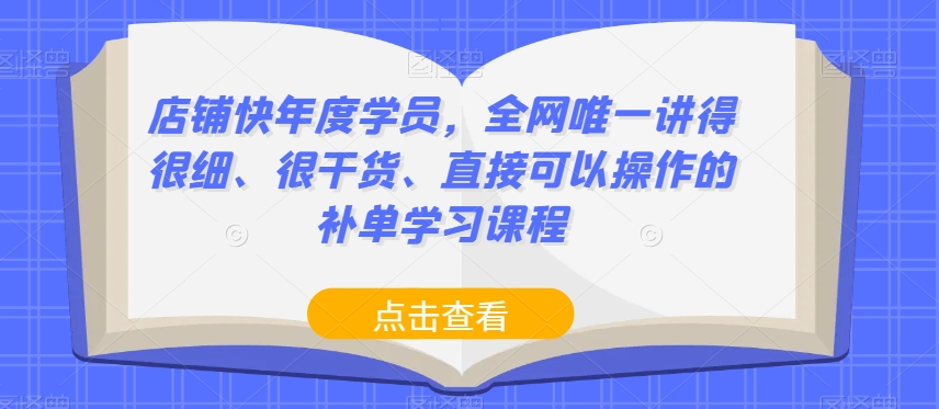 店铺快年度学员，全网唯一讲得很细、很干货、直接可以操作的补单学习课程| 网创圈