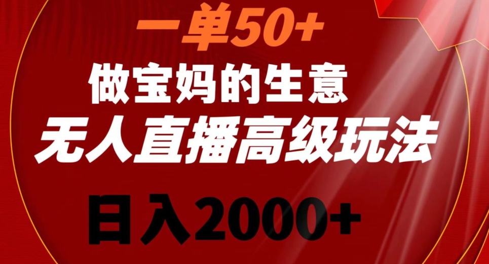 一单50做宝妈的生意，新生儿胎教资料无人直播高级玩法，日入2000+| 网创圈