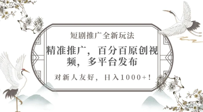 短剧推广全新玩法，精准推广，百分百原创视频，多平台发布，对新人友好，日入1k| 网创圈
