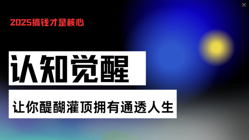 （13620期）认知觉醒，让你醍醐灌顶拥有通透人生，掌握强大的秘密！觉醒开悟课| 网创圈