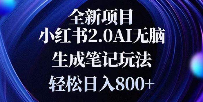 （13617期）全新小红书2.0无脑生成笔记玩法轻松日入800+小白新手简单上手操作| 网创圈
