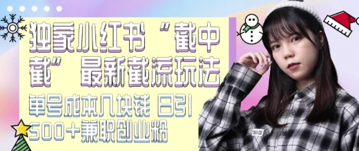 最新小红书截流玩法 独家截中截 单号成本几块钱 日引500+CY粉JZ粉| 网创圈