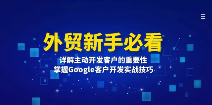 （13645期）外贸新手必看，详解主动开发客户的重要性，掌握Google客户开发实战技巧| 网创圈