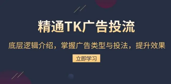 精通TK广告投流：底层逻辑介绍，掌握广告类型与投法，提升效果| 网创圈