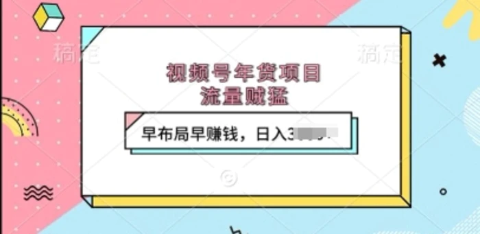 视频号年货项目，流量贼猛，早布局早挣钱，日入上k| 网创圈