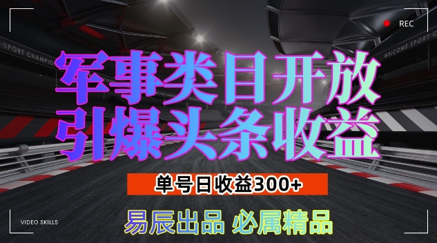 军事类目开放引爆头条收益，单号日入3张，新手也能轻松实现收益暴涨| 网创圈