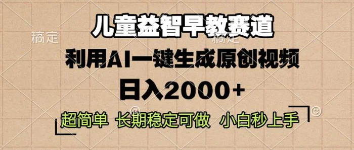 （13665期）儿童益智早教，这个赛道赚翻了，利用AI一键生成原创视频，日入2000+，…| 网创圈