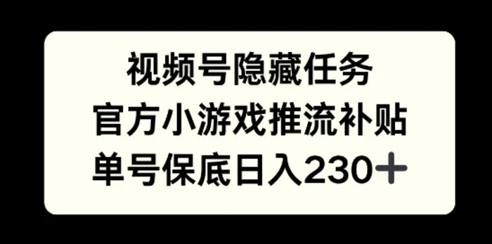 视频号隐藏任务，官方小游戏推流补贴，   单号平均收益日入230+| 网创圈