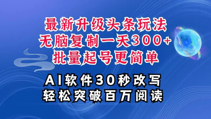 AI头条最新玩法，复制粘贴单号搞个300+，批量起号随随便便一天四位数，超详细课程| 网创圈