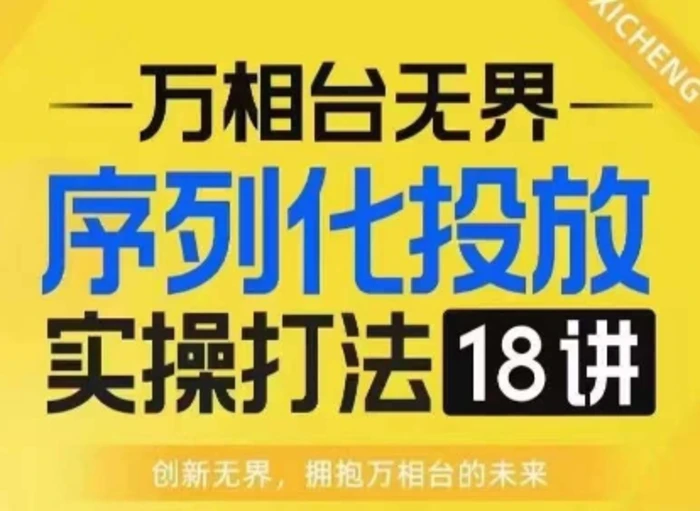 【万相台无界】序列化投放实操18讲线上实战班，淘系电商人的必修课| 网创圈