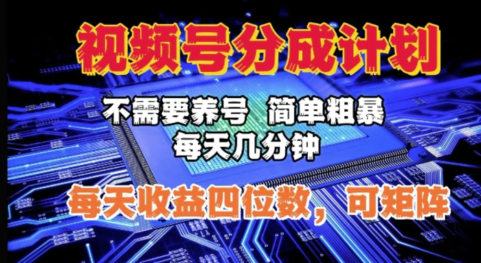 视频号分成计划，不需要养号，简单粗暴，每天几分钟，每天收益四位数，可矩阵| 网创圈