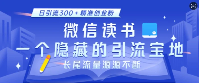 微信读书，一个隐藏的引流宝地，不为人知的小众打法，日引流300+精准创业粉，长尾流量源源不断| 网创圈