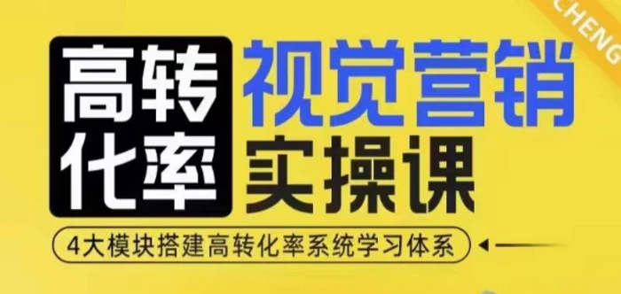 高转化率·视觉营销实操课，4大模块搭建高转化率系统学习体系| 网创圈